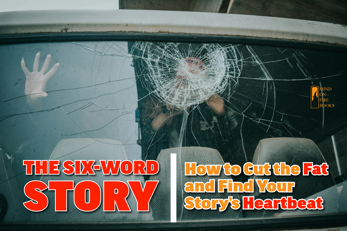 The Six-Word Story: How to Cut the Fat and Find Your Story’s Heartbeat